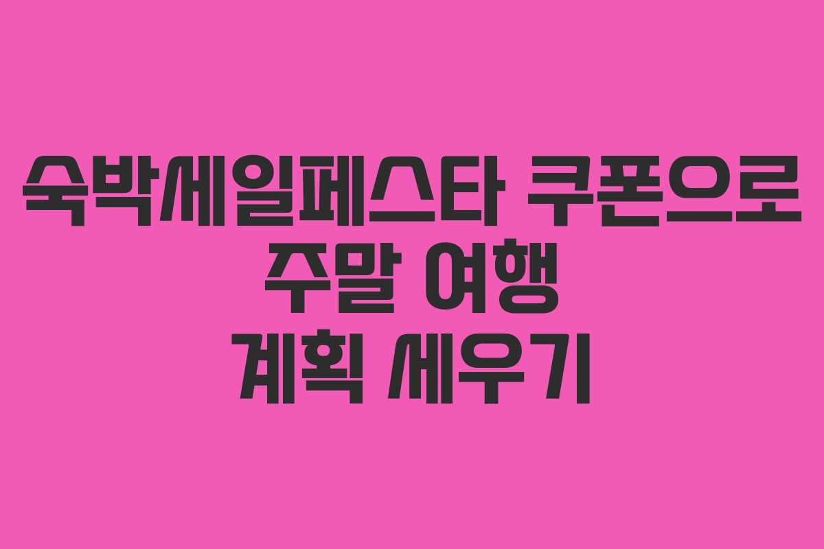 숙박세일페스타 쿠폰으로 주말 여행 계획 세우기