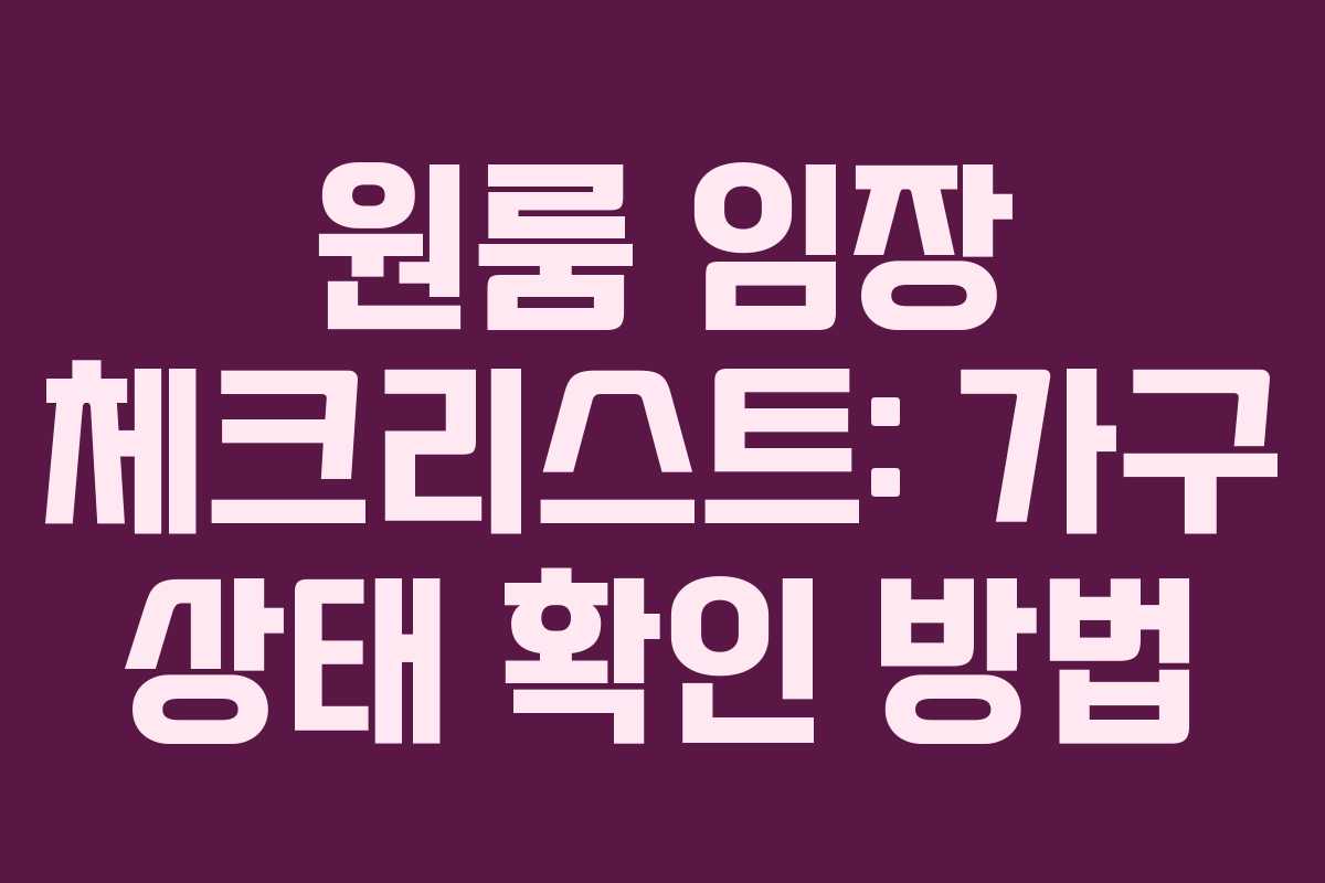 원룸 임장 체크리스트: 가구 상태 확인 방법