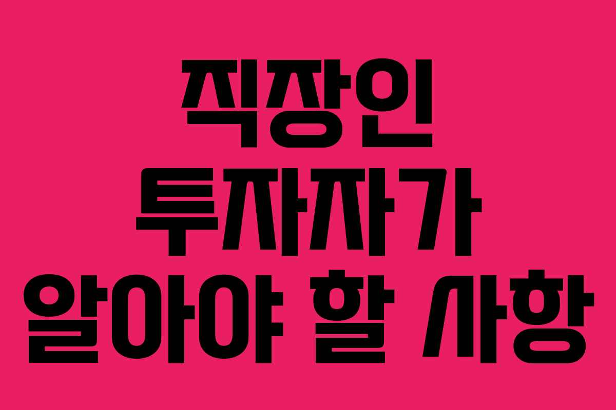 직장인 투자자가 알아야 할 사항