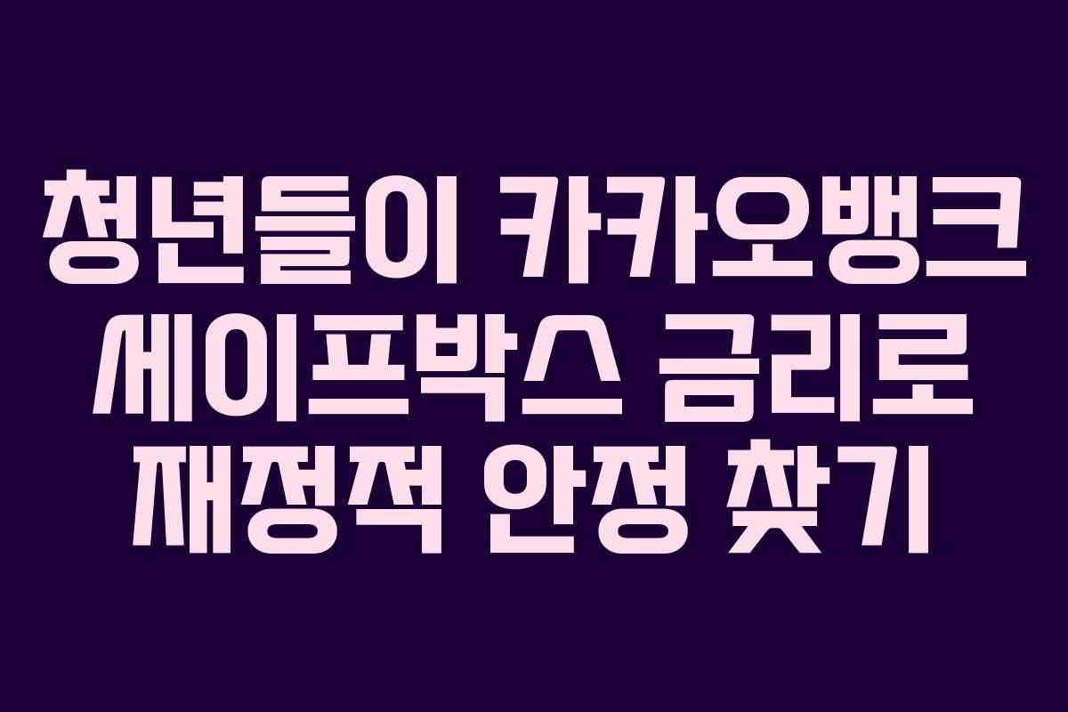 청년들이 카카오뱅크 세이프박스 금리로 재정적 안정 찾기