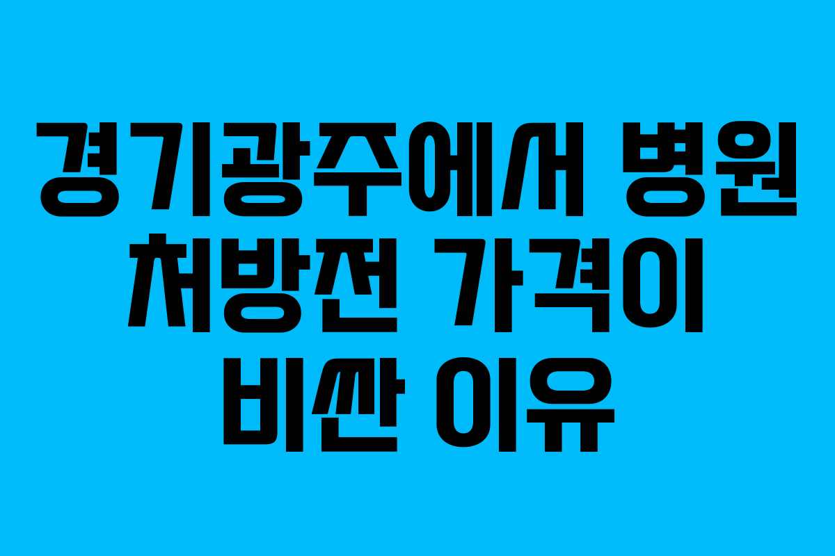 경기광주에서 병원 처방전 가격이 비싼 이유