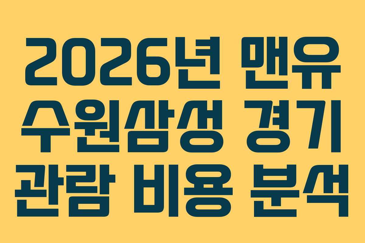 2026년 맨유 수원삼성 경기 관람 비용 분석