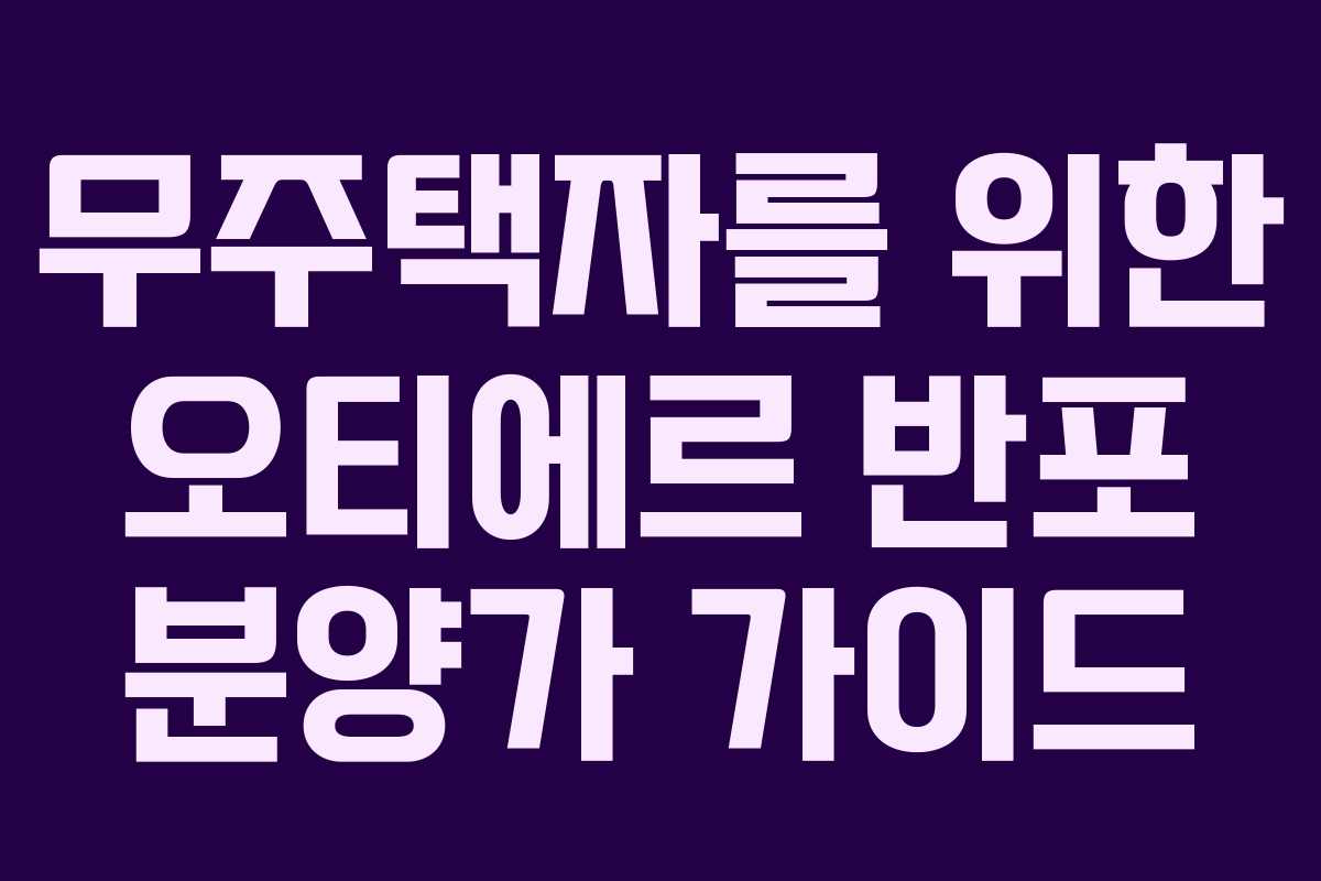 무주택자를 위한 오티에르 반포 분양가 가이드