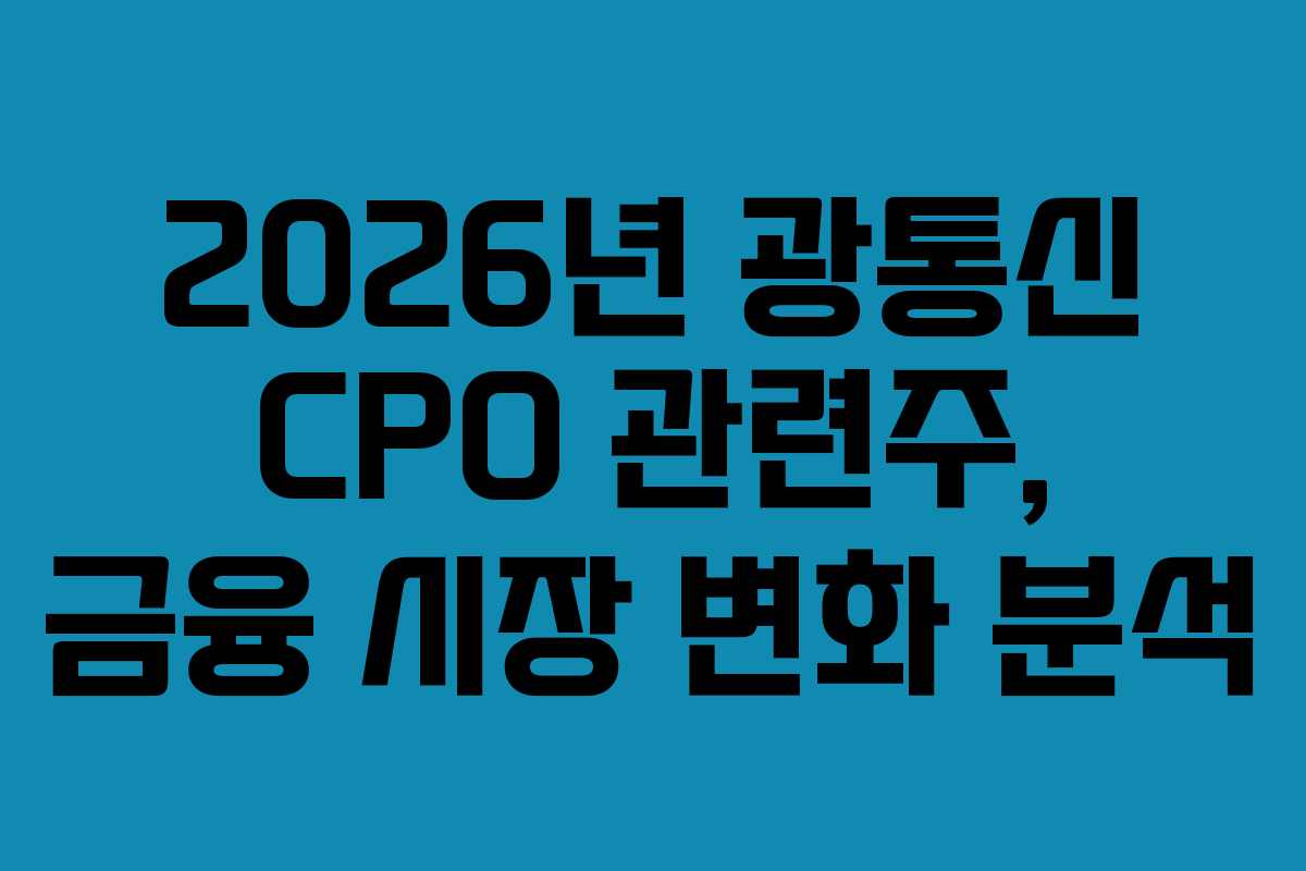 2026년 광통신 CPO 관련주, 금융 시장 변화 분석