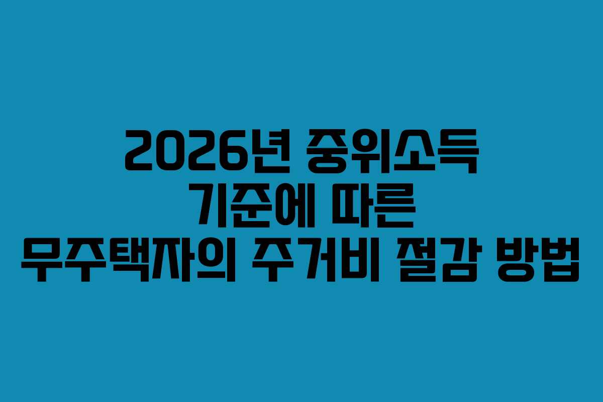 2026년 중위소득 기준에 따른 무주택자의 주거비 절감 방법