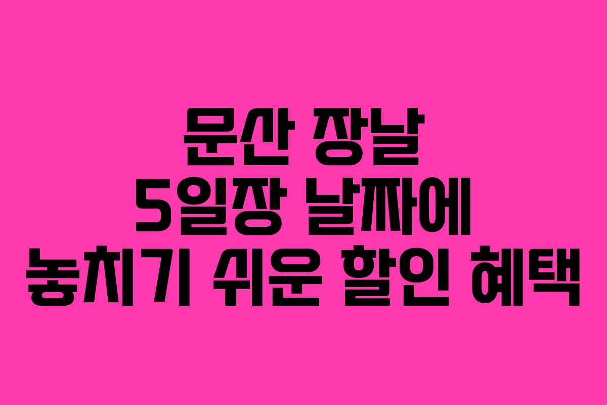 문산 장날 5일장 날짜에 놓치기 쉬운 할인 혜택