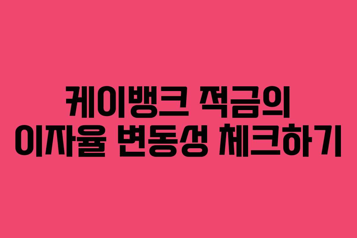 케이뱅크 적금의 이자율 변동성 체크하기
