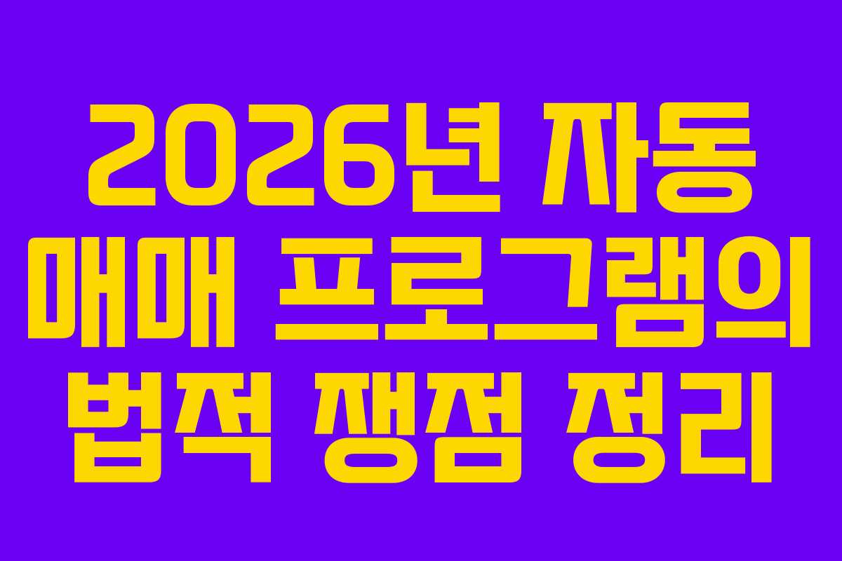 2026년 자동 매매 프로그램의 법적 쟁점 정리