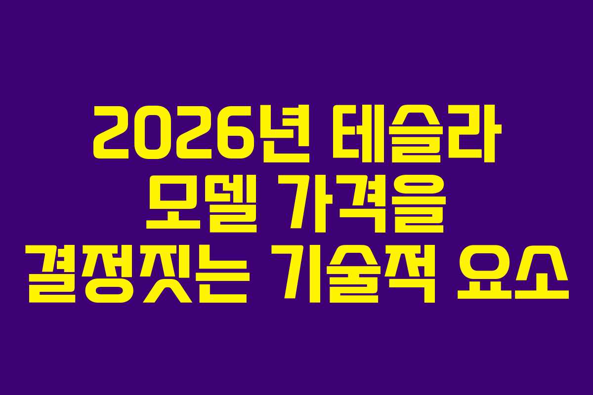 2026년 테슬라 모델 가격을 결정짓는 기술적 요소
