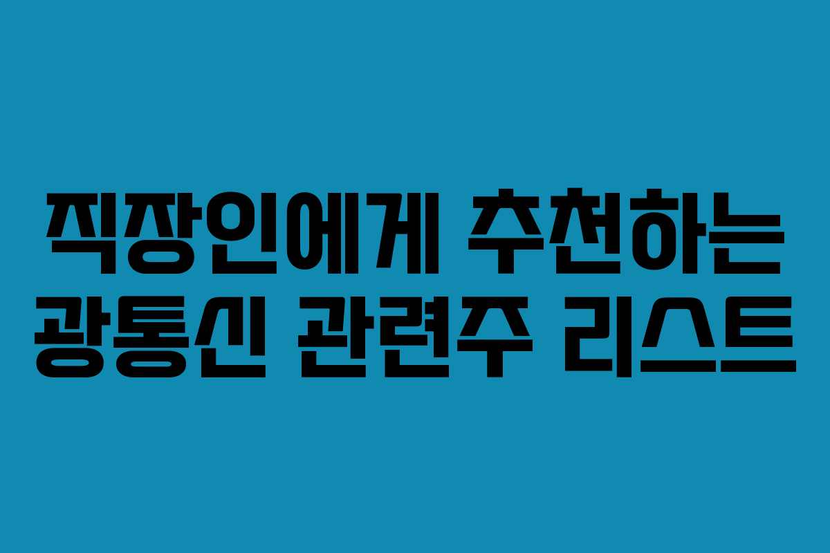직장인에게 추천하는 광통신 관련주 리스트