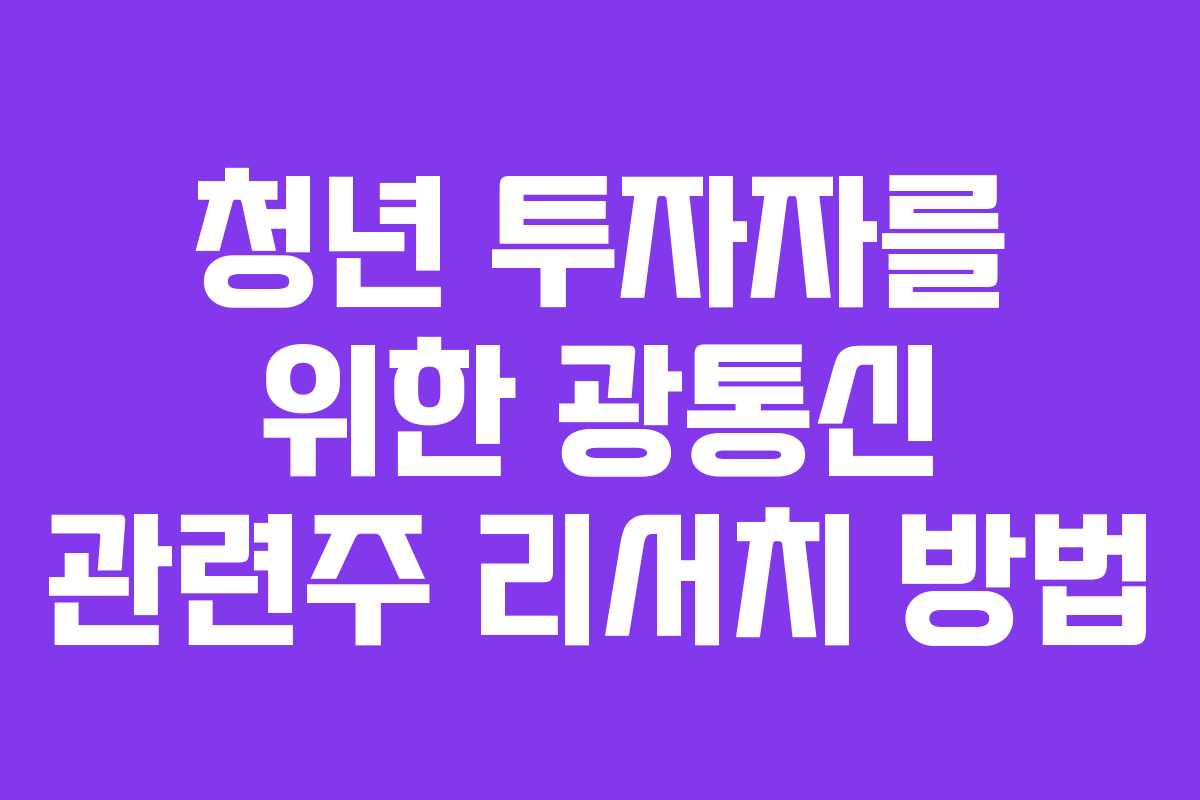 청년 투자자를 위한 광통신 관련주 리서치 방법
