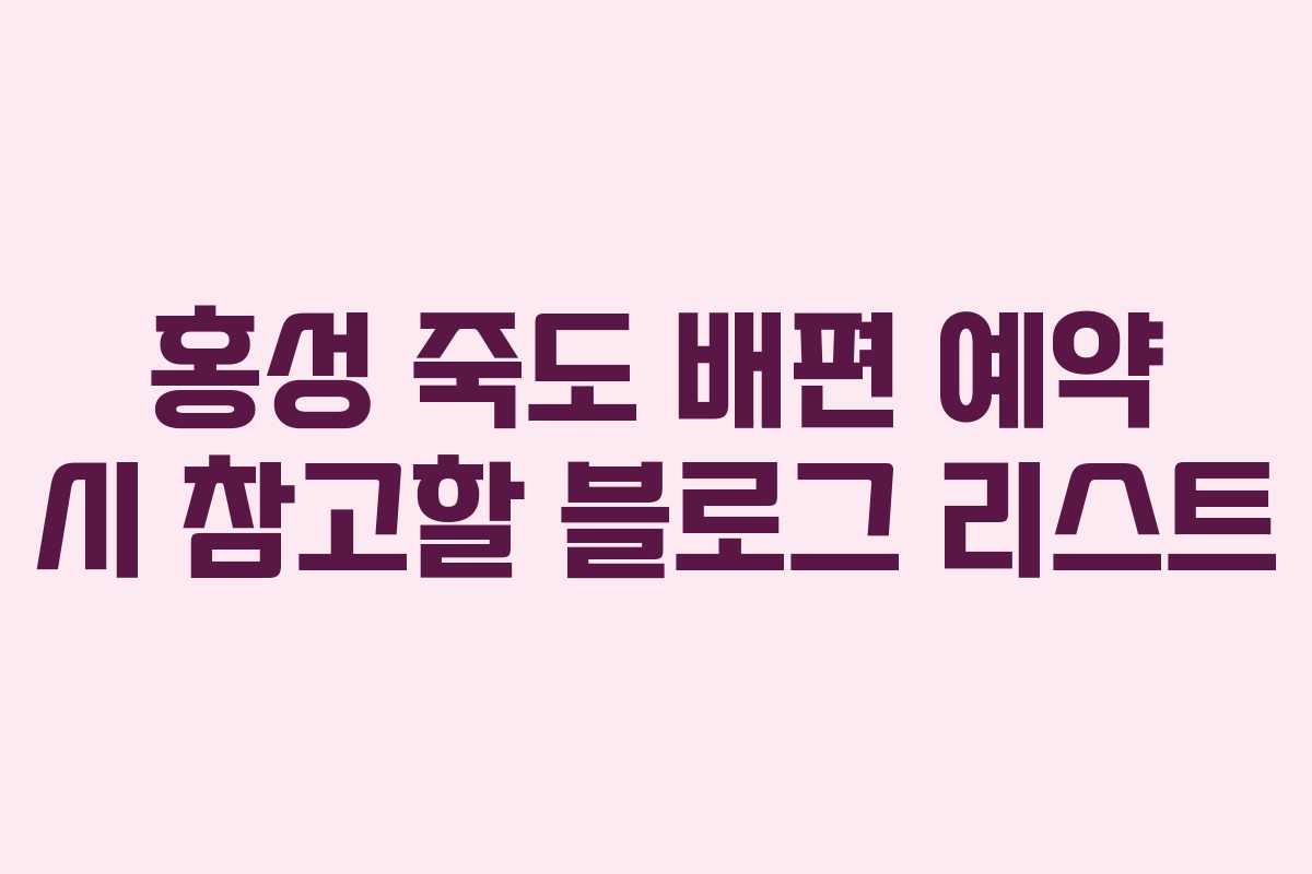 홍성 죽도 배편 예약 시 참고할 블로그 리스트