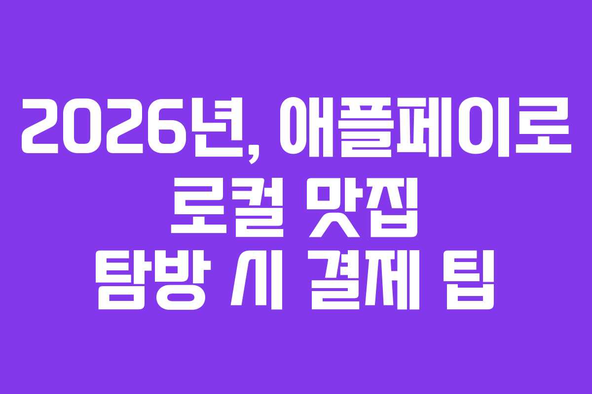 2026년, 애플페이로 로컬 맛집 탐방 시 결제 팁