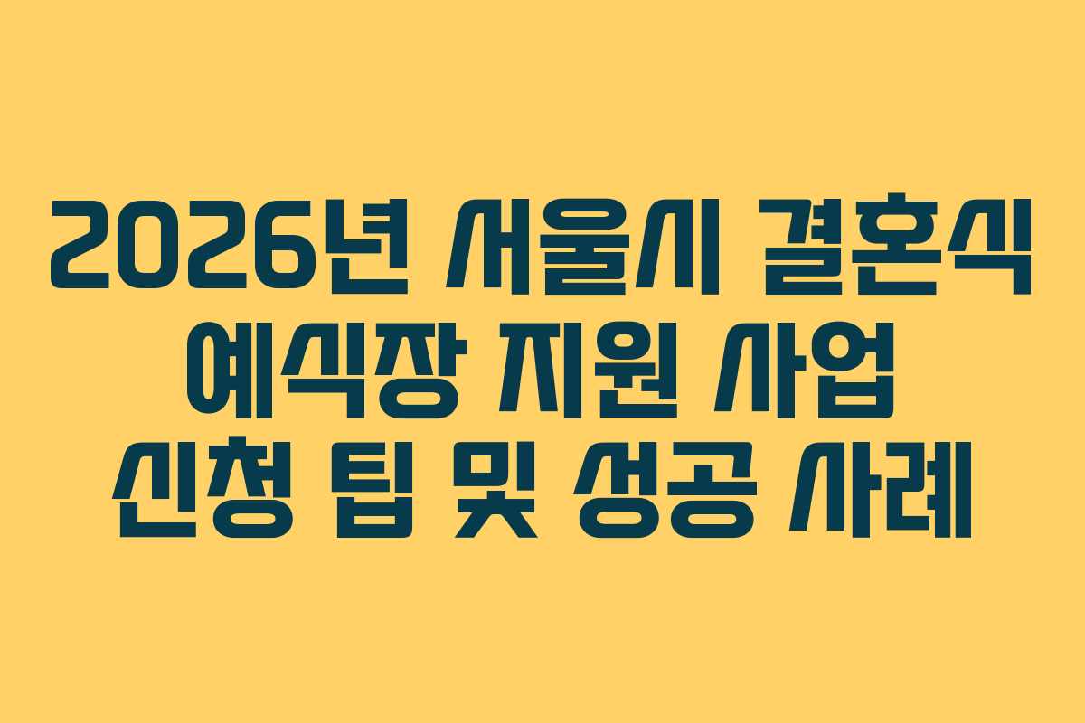2026년 서울시 결혼식 예식장 지원 사업 신청 팁 및 성공 사례