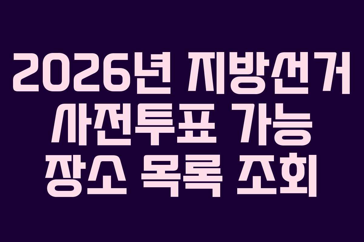 2026년 지방선거 사전투표 가능 장소 목록 조회