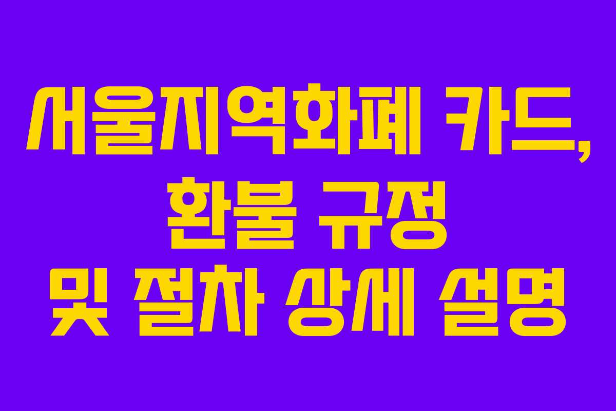 서울지역화폐 카드, 환불 규정 및 절차 상세 설명