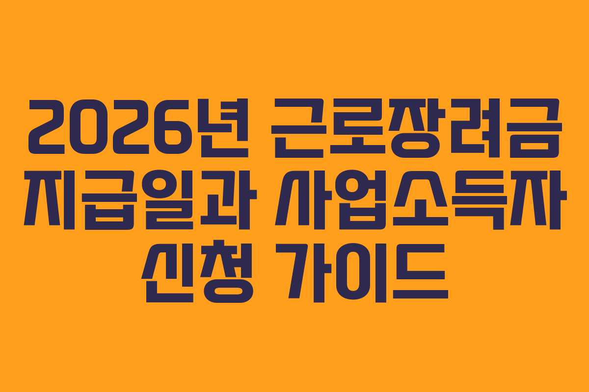 2026년 근로장려금 지급일과 사업소득자 신청 가이드