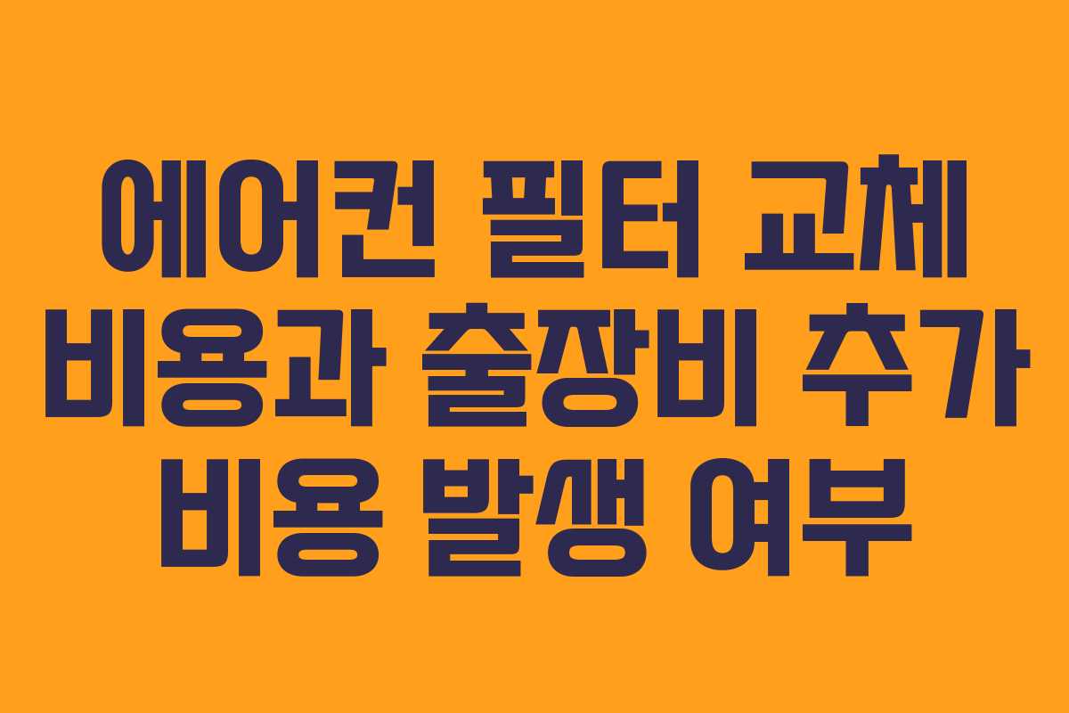 에어컨 필터 교체 비용과 출장비 추가 비용 발생 여부