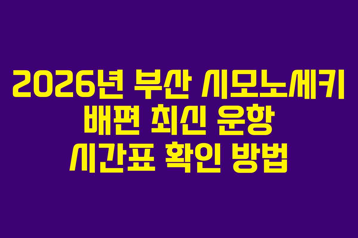 2026년 부산 시모노세키 배편 최신 운항 시간표 확인 방법
