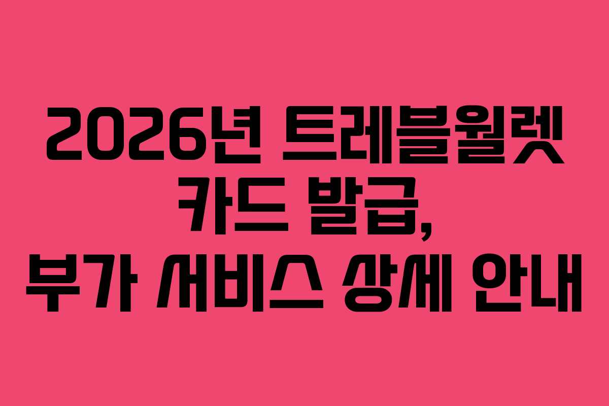 2026년 트레블월렛 카드 발급, 부가 서비스 상세 안내