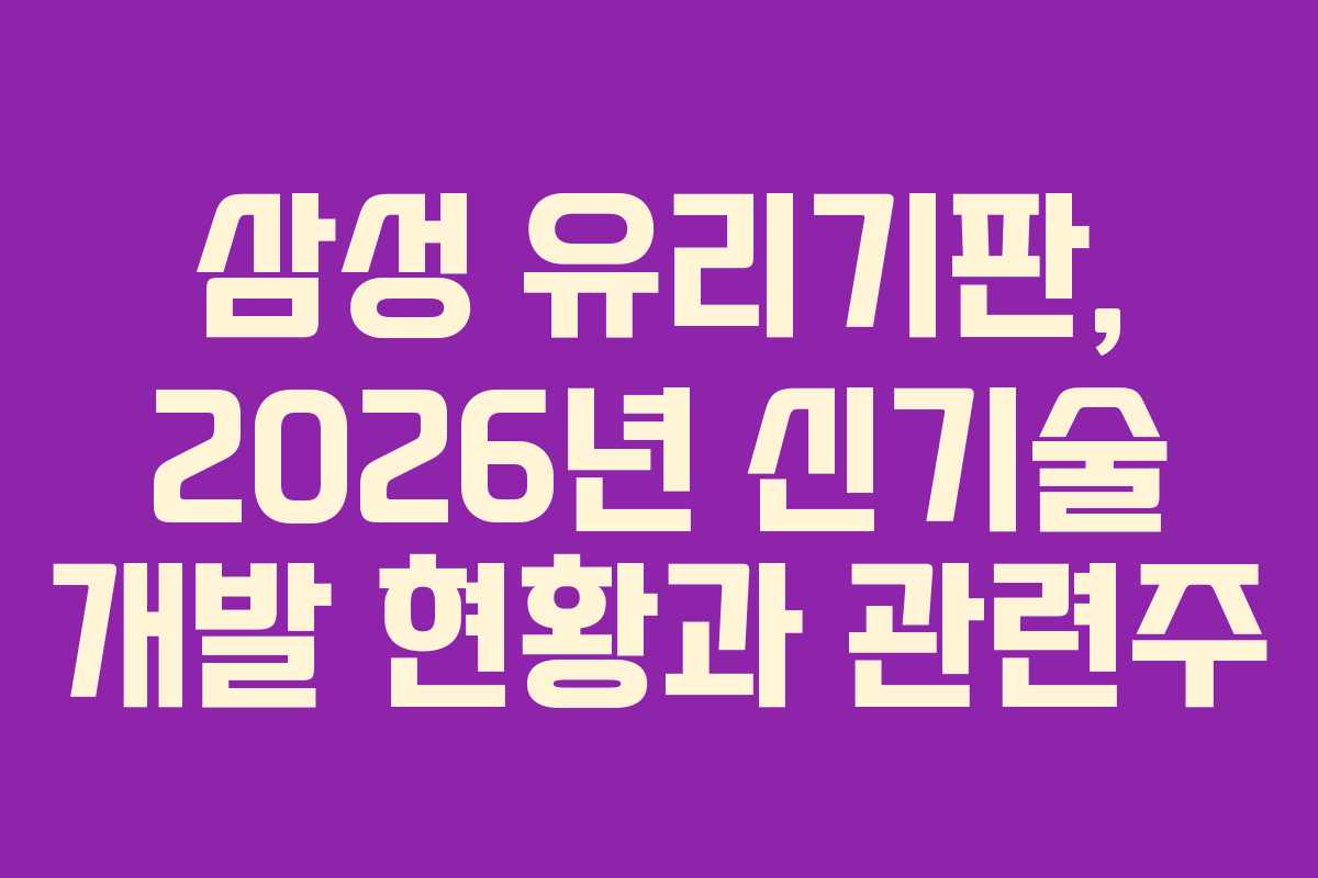 삼성 유리기판, 2026년 신기술 개발 현황과 관련주