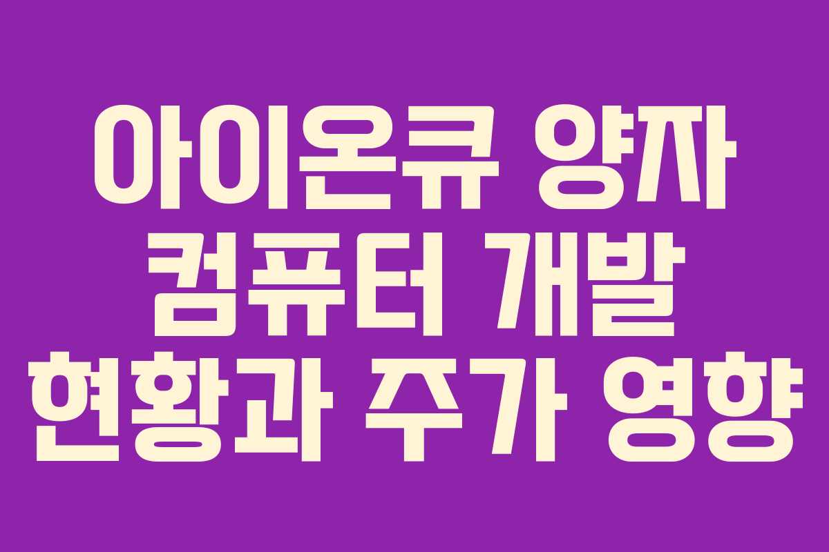 아이온큐 양자 컴퓨터 개발 현황과 주가 영향