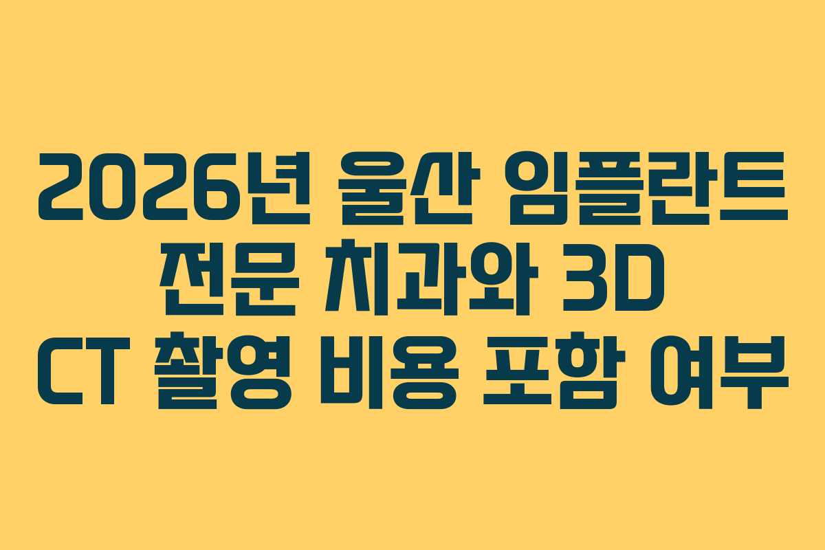 2026년 울산 임플란트 전문 치과와 3D CT 촬영 비용 포함 여부