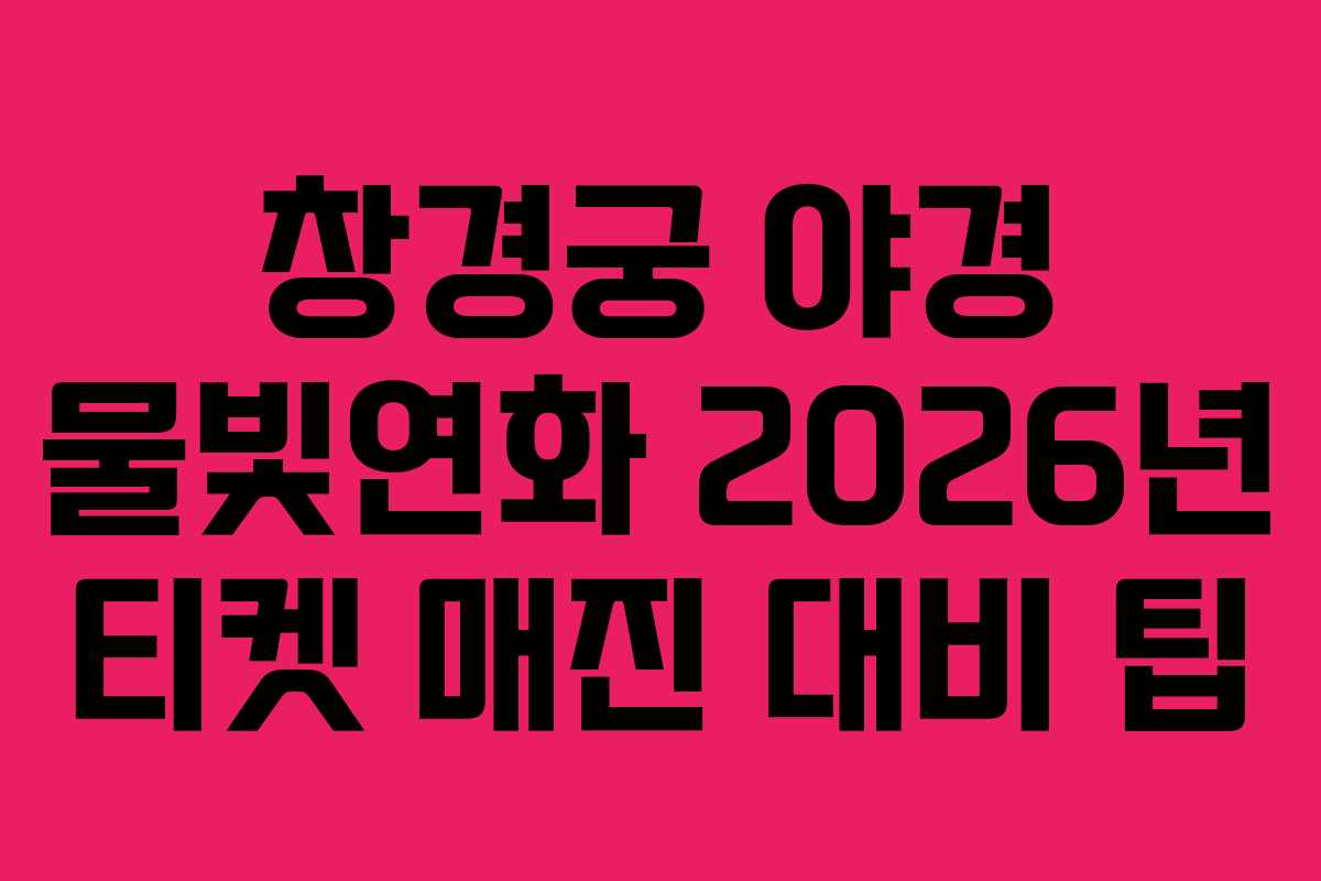 창경궁 야경 물빛연화 2026년 티켓 매진 대비 팁