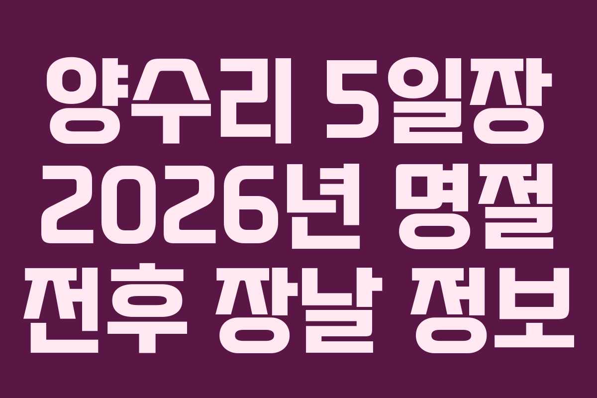 양수리 5일장 2026년 명절 전후 장날 정보