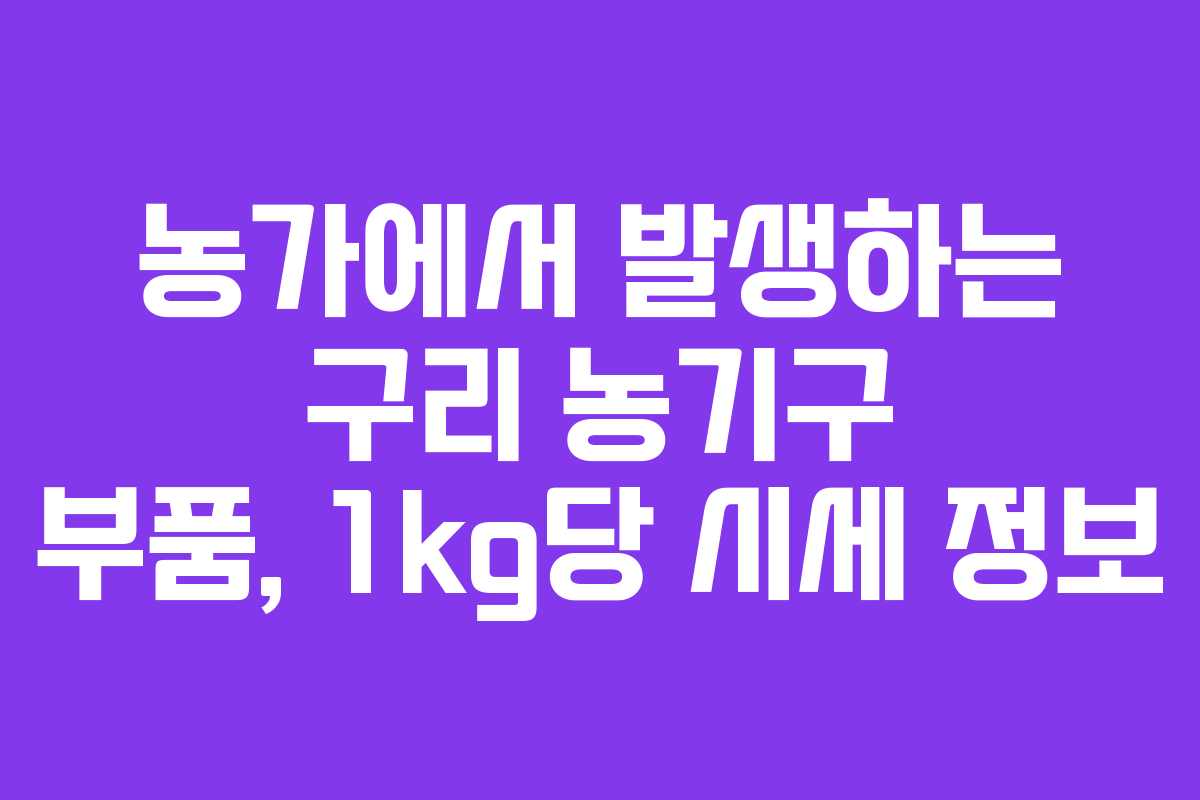농가에서-발생하는-구리-농기구-부품,-1kg당-시세-정보