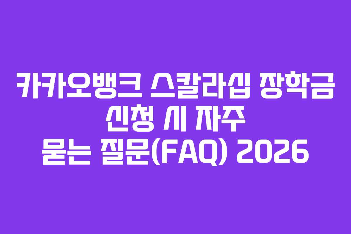 카카오뱅크-스칼라십-장학금-신청-시-자주-묻는-질문(FAQ)-2026