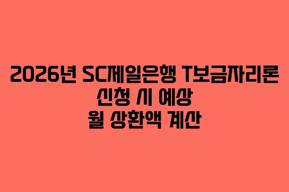 2026년-SC제일은행-T보금자리론-신청-시-예상-월-상환액-계산