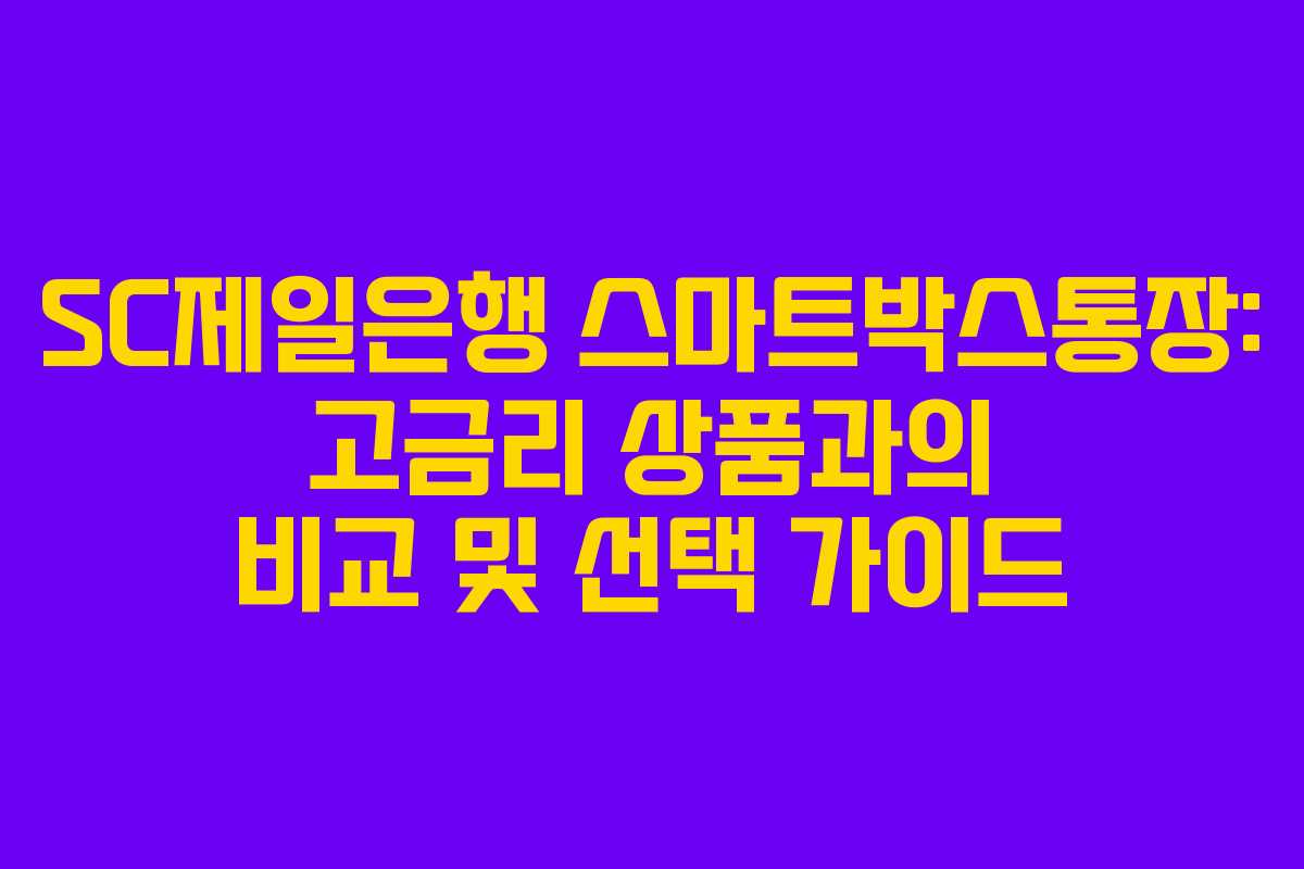 SC제일은행-스마트박스통장-고금리-상품과의-비교-및-선택-가이드