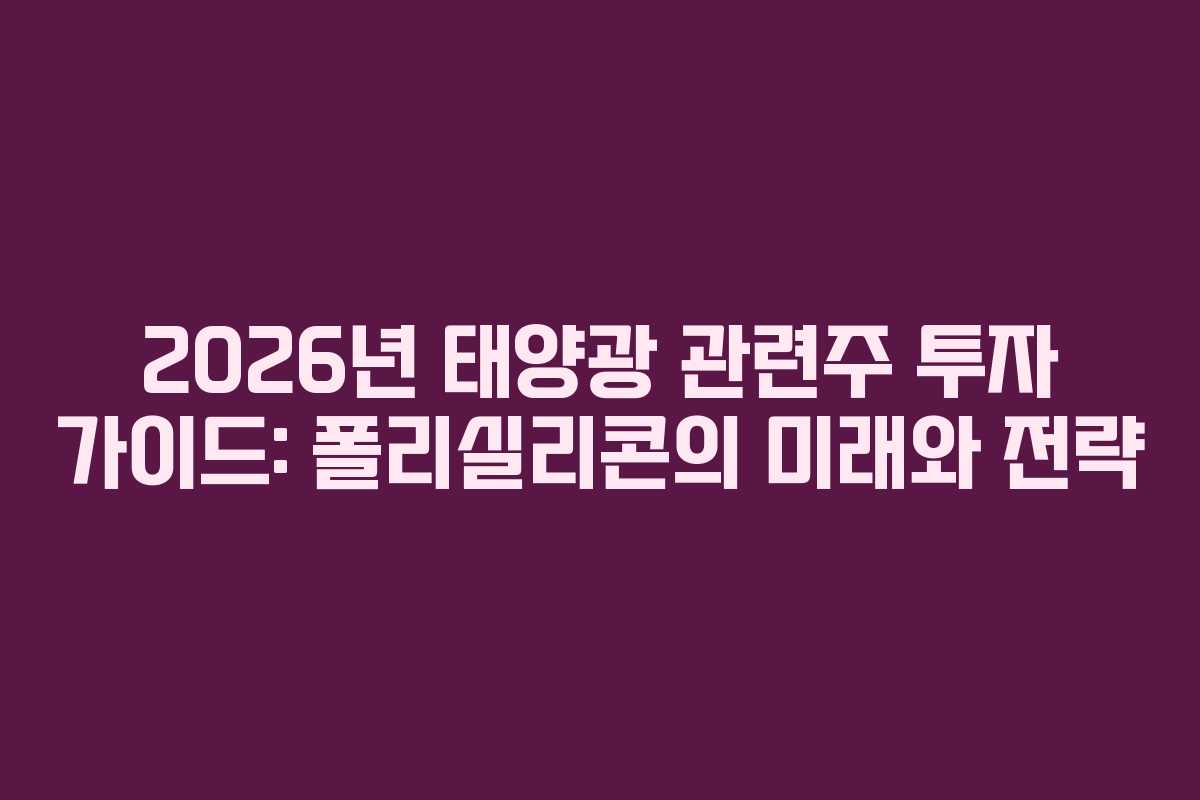 2026년-태양광-관련주-투자-가이드-폴리실리콘의-미래와-전략