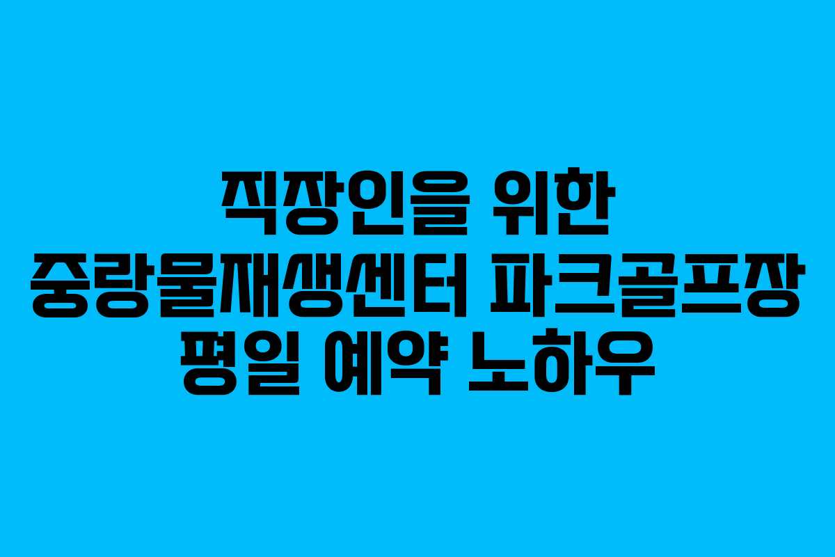직장인을-위한-중랑물재생센터-파크골프장-평일-예약-노하우