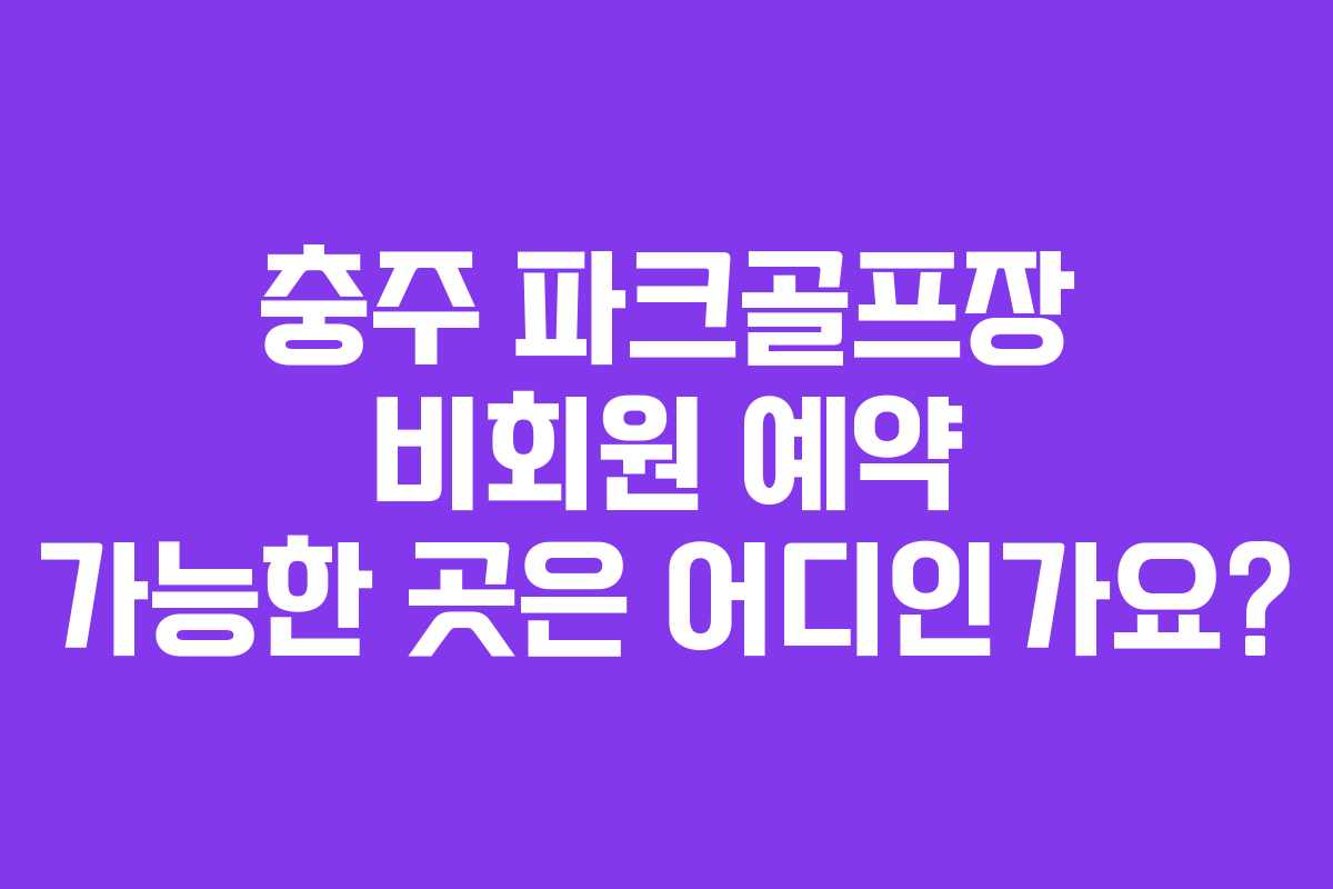 충주-파크골프장-비회원-예약-가능한-곳은-어디인가요