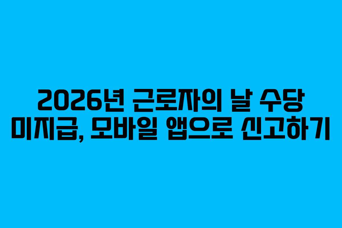 2026년-근로자의-날-수당-미지급,-모바일-앱으로-신고하기