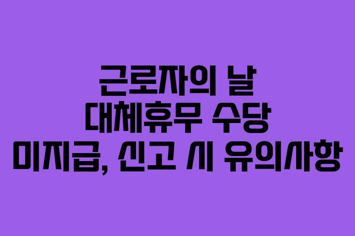 근로자의-날-대체휴무-수당-미지급,-신고-시-유의사항