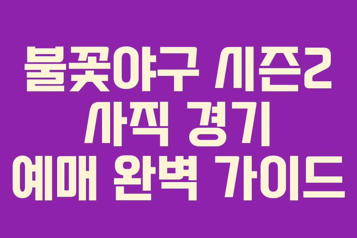 불꽃야구-시즌2-사직-경기-예매-완벽-가이드