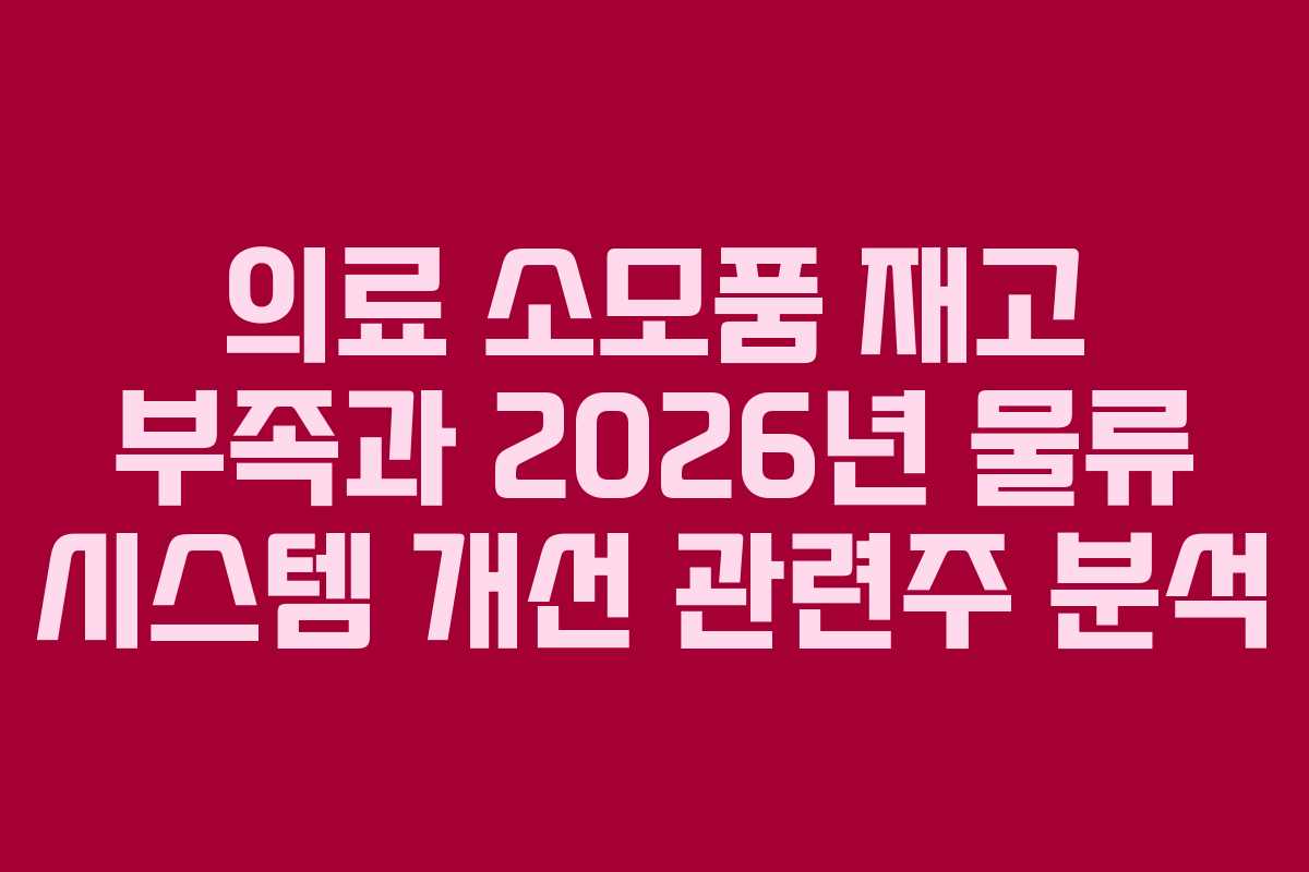 의료-소모품-재고-부족과-2026년-물류-시스템-개선-관련주-분석