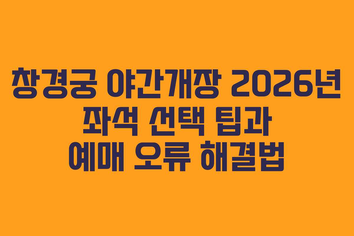 창경궁-야간개장-2026년-좌석-선택-팁과-예매-오류-해결법