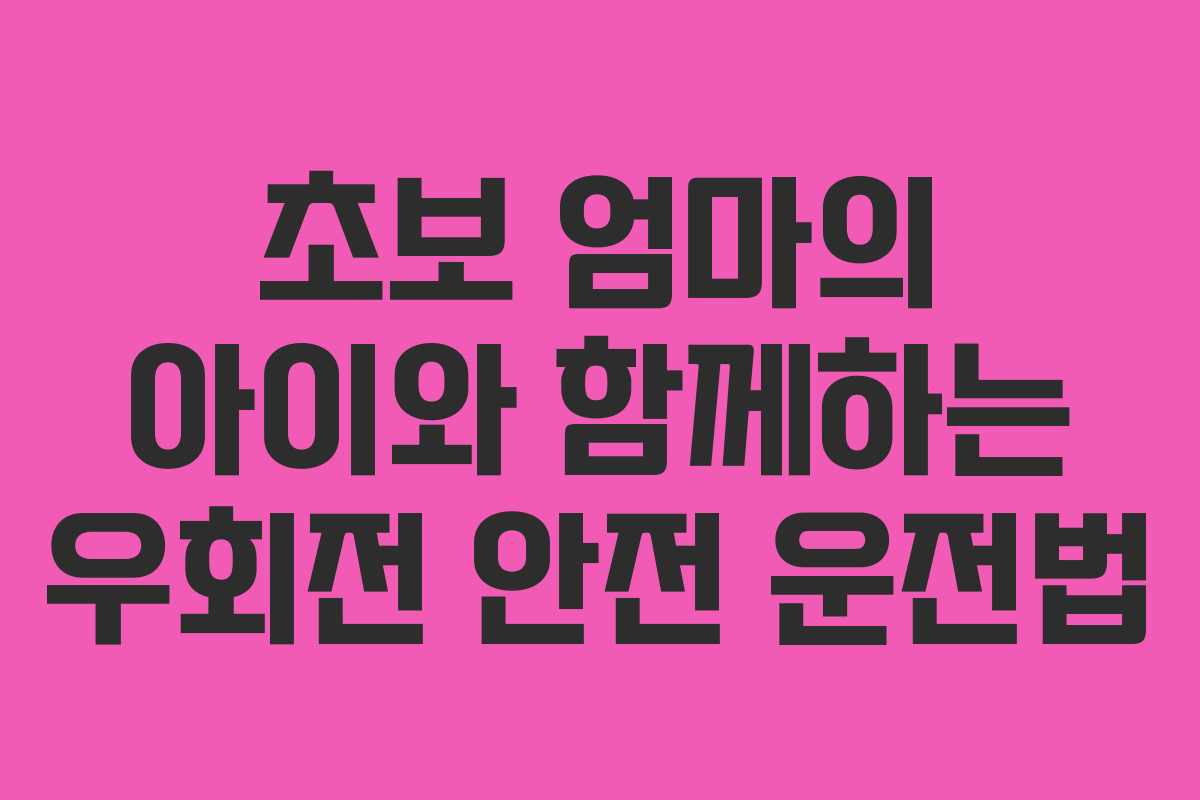 초보-엄마의-아이와-함께하는-우회전-안전-운전법