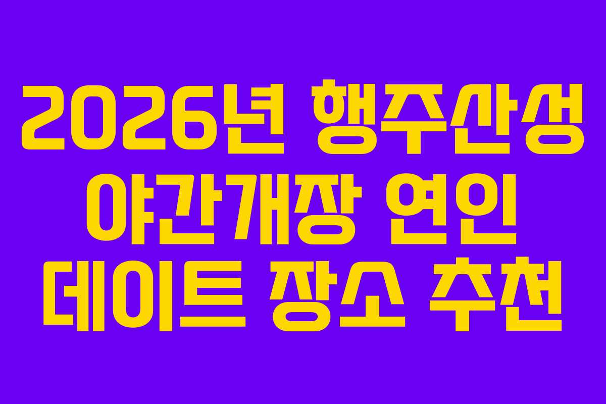 2026년-행주산성-야간개장-연인-데이트-장소-추천