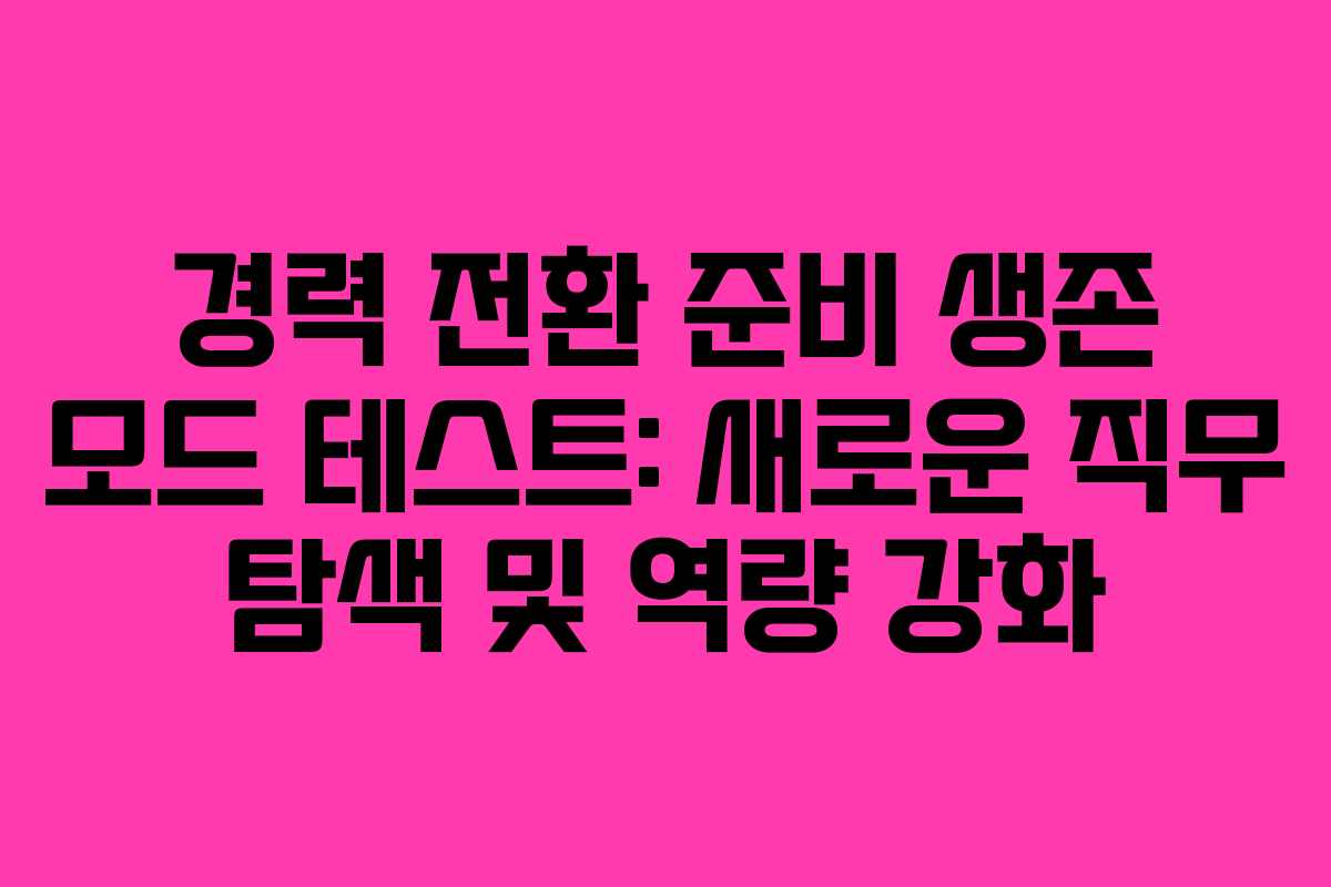 경력-전환-준비-생존-모드-테스트-새로운-직무-탐색-및-역량-강화