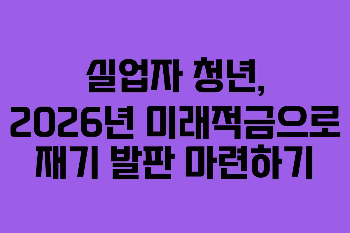 실업자-청년,-2026년-미래적금으로-재기-발판-마련하기