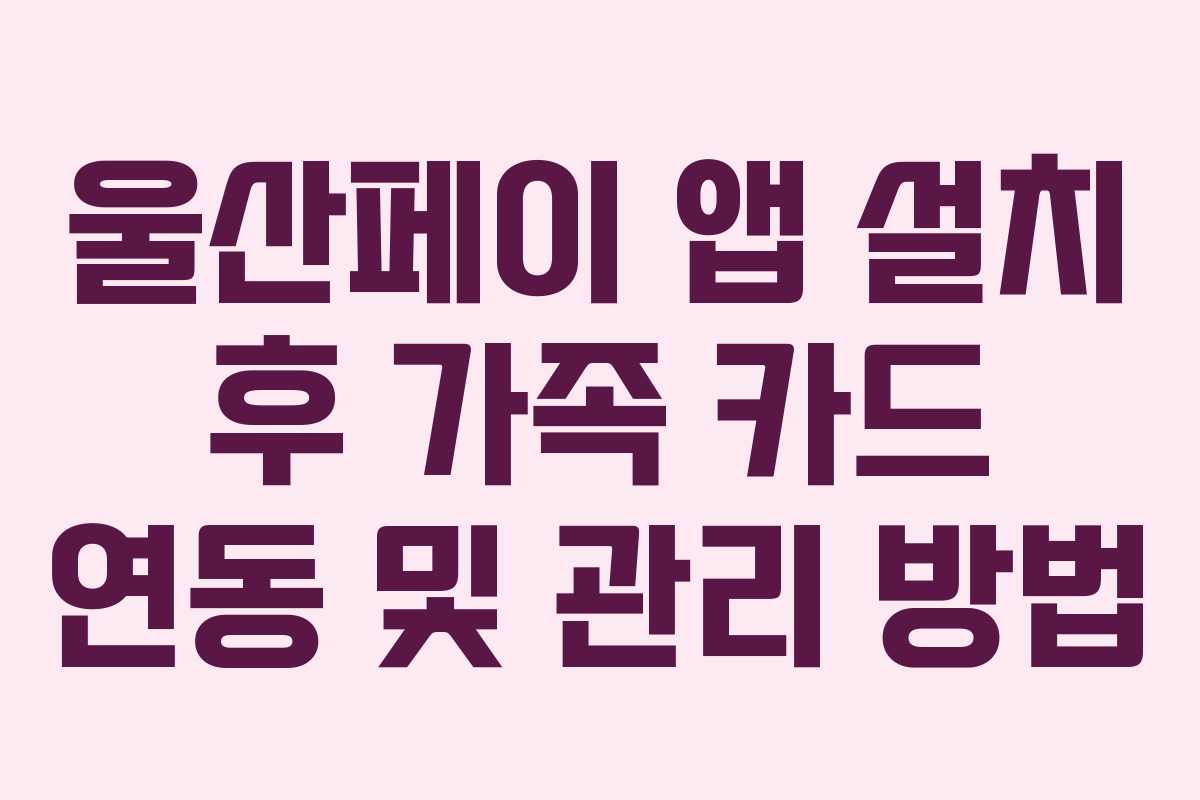 울산페이-앱-설치-후-가족-카드-연동-및-관리-방법