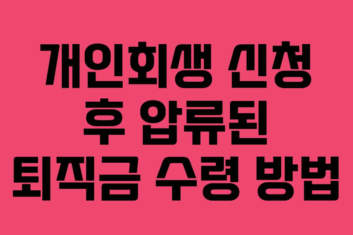 개인회생-신청-후-압류된-퇴직금-수령-방법