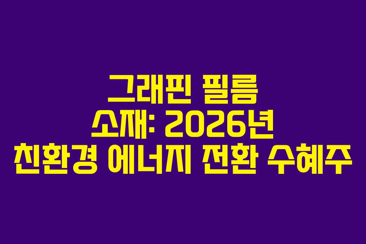 그래핀 필름 소재: 2026년 친환경 에너지 전환 수혜주
