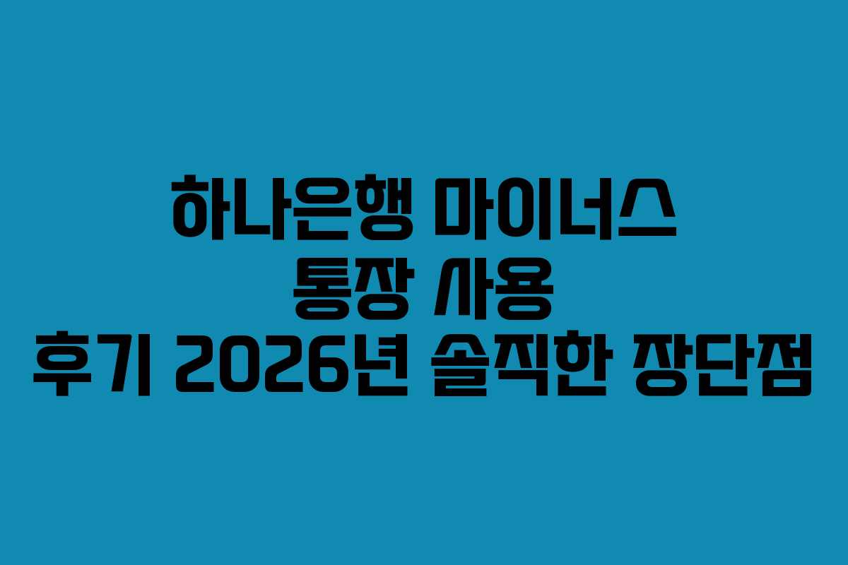 하나은행 마이너스 통장 사용 후기 2026년 솔직한 장단점