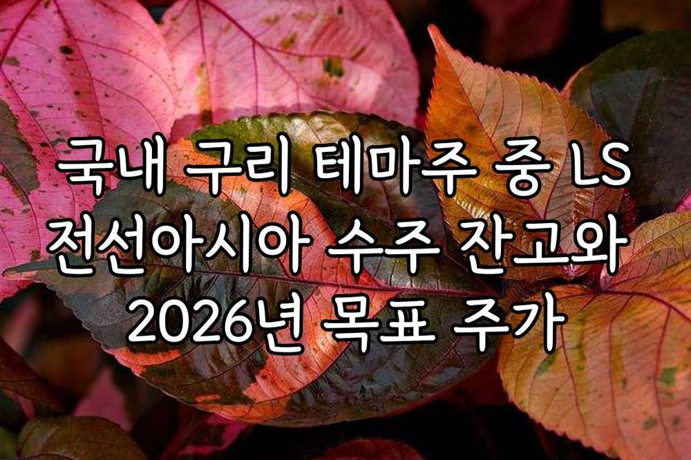 국내 구리 테마주 중 LS전선아시아 수주 잔고와 2026년 목표 주가